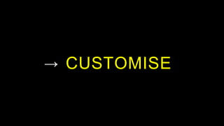 CUSTOMISE→