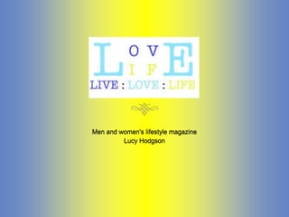 Men and women's lifestyle magazine
Lucy Hodgson
 