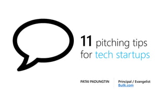 11 pitching tips
for tech startups
Principal / Evangelist
Builk.com
PATAI PADUNGTIN
 