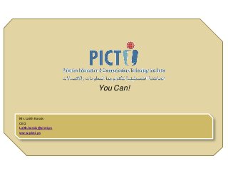 You Can!
Mr. Laith Kassis
CEO
Laith.kassis@picti.ps
www.picti.ps
 