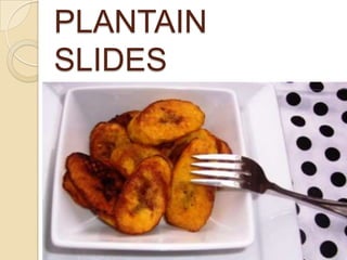 PLANTAIN
SLIDES
 