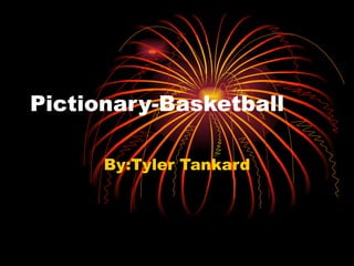 Pictionary-Basketball By:Tyler Tankard 