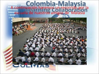 A continuación haremos un recorrido por la
  escuela de nuestros amigos de Malasia
 