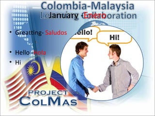 January -Enero
• Greatting- Saludos

• Hello -Hola
• Hi
 