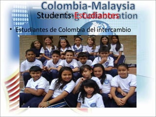 Students-Estudiantes
• Estudiantes de Colombia del intercambio
 