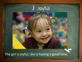 J         Joyful




The girl is joyful, she is having a good time.
                   created by A.M.M. van Koetsveld
 