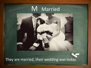 M          Married




They are married, their wedding was today.
                 created by A.M.M. van Koetsveld
 