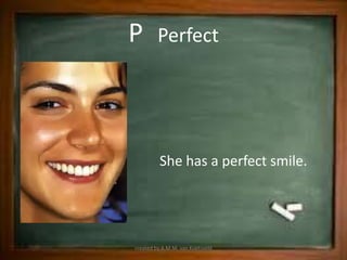 P        Perfect




         She has a perfect smile.




created by A.M.M. van Koetsveld
 