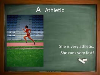 A       Athletic




                            She is very athletic.
                             She runs very fast!



created by A.M.M. van Koetsveld
 