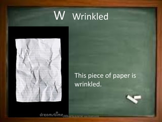 W      Wrinkled




         This piece of paper is
         wrinkled.



created by A.M.M. van Koetsveld
 
