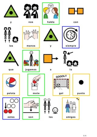 y nos habla con 
las manos y siempre 
que jugamos a l a 
pelota me t e gol punto 
estos son los amigos 
5 / 6 
 