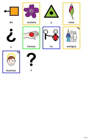 d e violeta y rosa 
¿ t ienes t u amigos 
buenos ? 
6 / 6 
