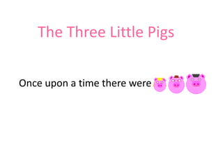 The Three Little Pigs

Once upon a time there were
 