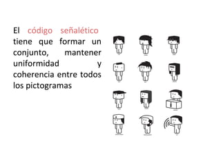 El código señalético
tiene que formar un
conjunto,
mantener
uniformidad
y
coherencia entre todos
los pictogramas

 