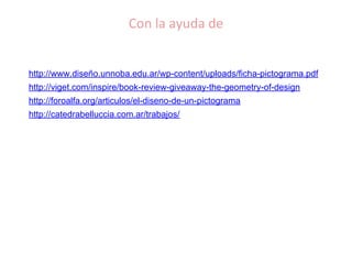 Con la ayuda de

http://www.diseño.unnoba.edu.ar/wp-content/uploads/ficha-pictograma.pdf
http://viget.com/inspire/book-review-giveaway-the-geometry-of-design
http://foroalfa.org/articulos/el-diseno-de-un-pictograma
http://catedrabelluccia.com.ar/trabajos/

 
