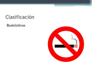 Clasificación
Restrictivos
 