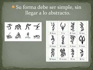 Su forma debe ser simple, sin
llegar a lo abstracto.
 