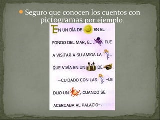 Seguro que conocen los cuentos con
pictogramas por ejemplo.
 