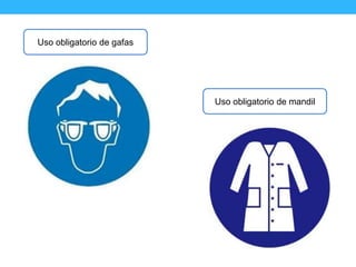 Uso obligatorio de gafas
Uso obligatorio de mandil
 