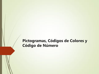 Pictogramas, Códigos de Colores y
Código de Número
 