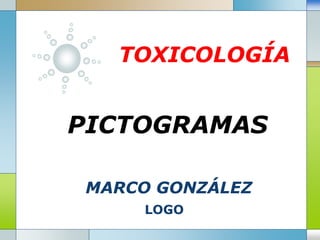 LOGO
TOXICOLOGÍA
PICTOGRAMAS
MARCO GONZÁLEZ
 