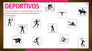 DEPORTIVOSTienen por objeto una amplia difusión masiva, de
eventos deportivos, como Juegos Olímpicos o
Panamericanos.
10
 