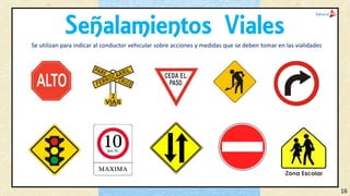 Señalamientos VialesSe utilizan para indicar al conductor vehicular sobre acciones y medidas que se deben tomar en las vialidades
16
 