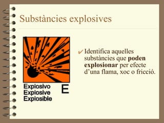 Substàncies explosives Identifica aquell e s su b st à nci e s que  p o den explosi o n ar  p e r efect e  d ’ una  f lama,  xoc  o fricció. 