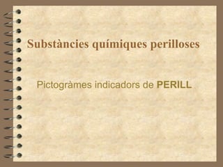 Substàncies químiques perilloses Pictogràmes indicadors de  PERILL 