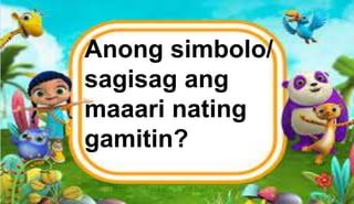 Anong simbolo/
sagisag ang
maaari nating
gamitin?
 