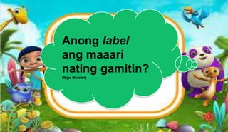 Anong label
ang maaari
nating gamitin?
(Mga Buwan)
 