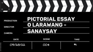 PRODUCTION
DIRECTOR
CAMERA
DATE SCENE TAKE
PICTORIAL ESSAY
004 #1
09/28/22
O LARAWANG -
SANAYSAY
 