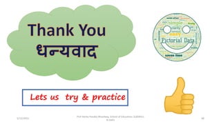 5/12/2022
Prof Amita Pandey Bhardwaj, School of Education, SLBSNSU,
N.Delhi
48
Lets us try & practice
 