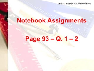 Notebook Assignments Page 93 – Q. 1 – 2 Unit 2 – Design & Measurement 