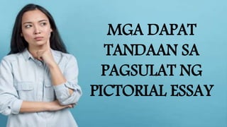 MGA DAPAT
TANDAAN SA
PAGSULAT NG
PICTORIAL ESSAY
 