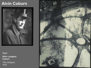 Alvin Coburn
Right:
Alvin Langdon
Coburn
‘The Octopus’,
1912
 