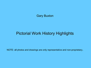Gary Buxton




         Pictorial Work History Highlights


NOTE: all photos and drawings are only representative and non-proprietary.
 