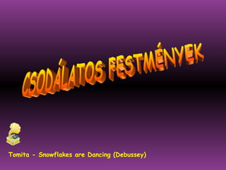 CSODÁLATOS FESTMÉNYEK Tomita - Snowflakes are Dancing (Debussey) 