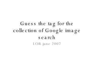 Guess the tag for the collection of Google image search LOR june 2007 