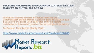 PICTURE ARCHIVING AND COMMUNICATION SYSTEM
MARKET IN CHINA 2012-2016


TechNavio's analysts forecast the Picture Archiving and
Communication System market in China to grow at a CAGR of 19.5
percent over the period 2012-2016. One of the key factors
contributing to this market growth is the technological innovations.

To Browse This Report Kindly Visit:

http://www.marketresearchreports.biz/analysis/158285
 