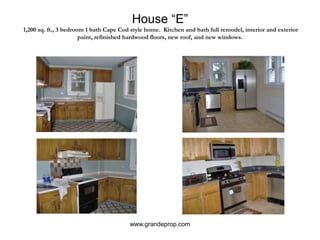House “E” 1,200 sq. ft., 3 bedroom 1 bath Cape Cod style home.  Kitchen and bath full remodel, interior and exterior paint, refinished hardwood floors, new roof, and new windows.www.grandeprop.com