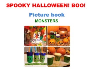 SPOOKY HALLOWEEN! BOO! 
Picture book 
MONSTERS 
 