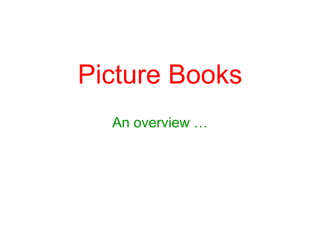 Picture Books
An overview …
 