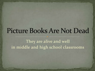 They are alive and well  in middle and high school classrooms Picture Books Are Not Dead 