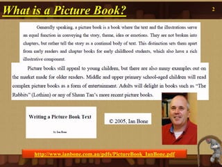 What is a Picture Book?                                       2




     http://www.ianbone.com.au/pdfs/PictureBook_IanBon...