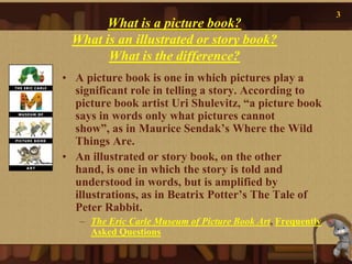 3
       What is a picture book?
 What is an illustrated or story book?
       What is the difference?
• A picture book is...