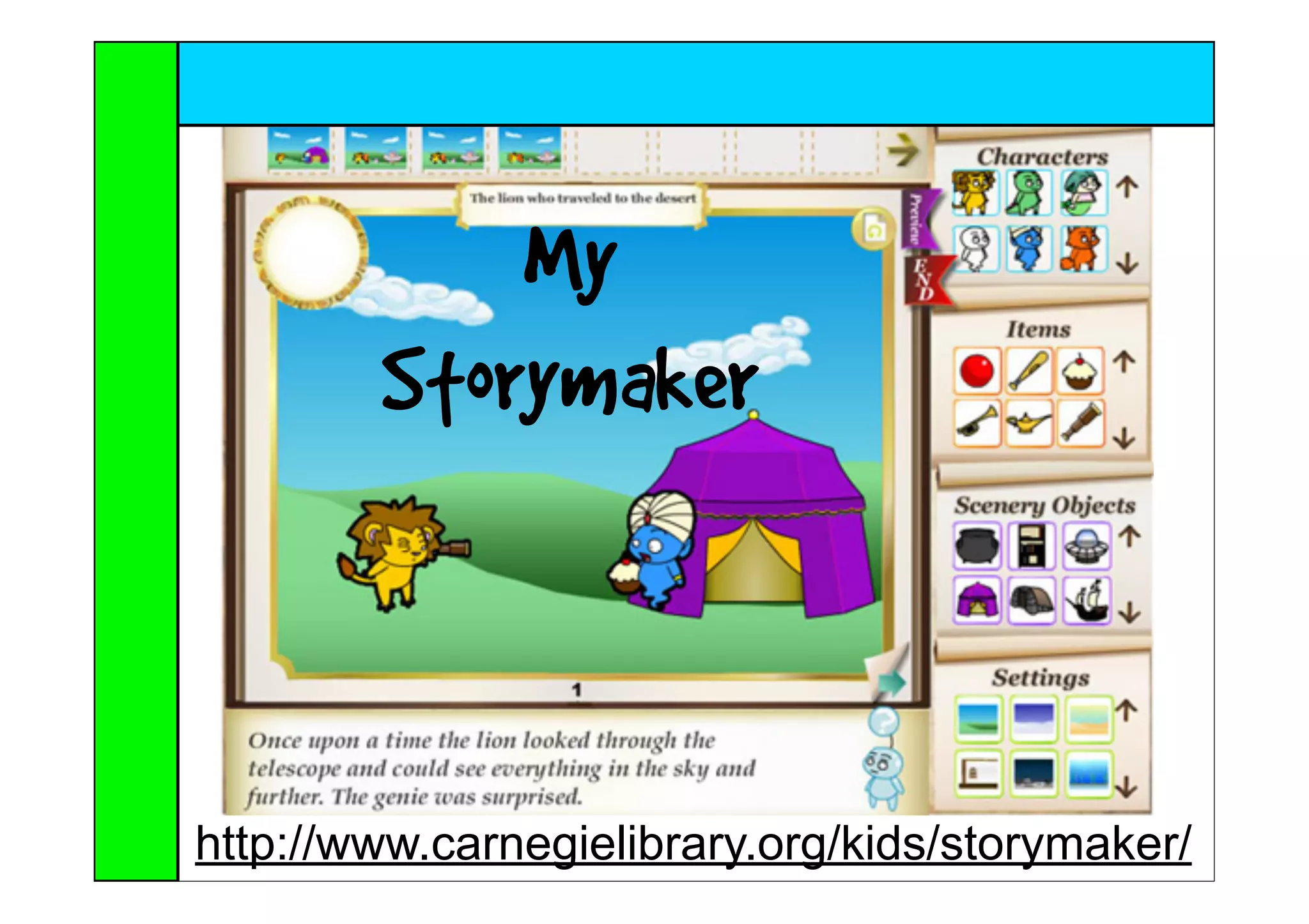 My
        Storymaker



http://www.carnegielibrary.org/kids/storymaker/
 