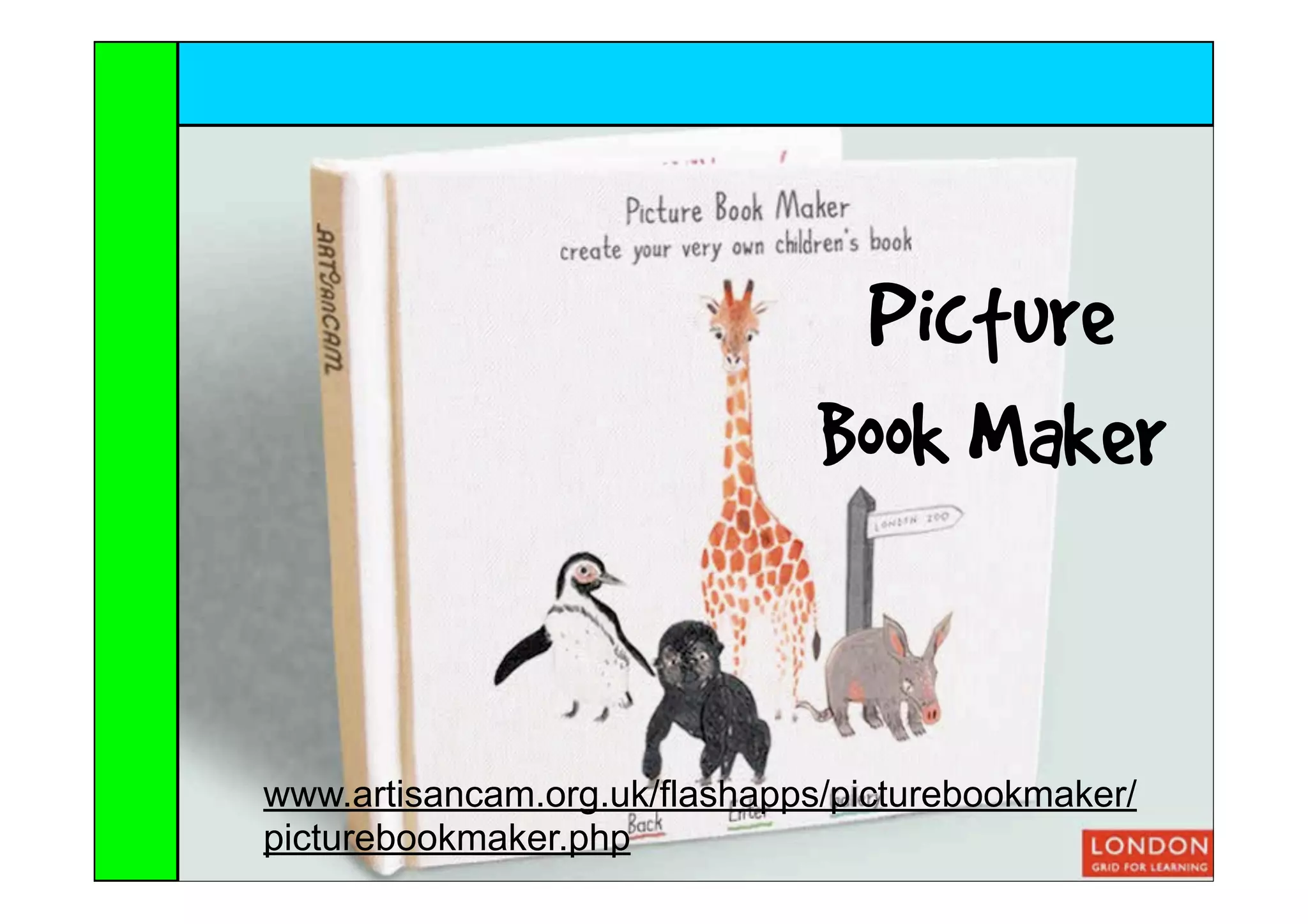 Picture
                               Book Maker


www.artisancam.org.uk/flashapps/picturebookmaker/
picturebookmaker.php
 