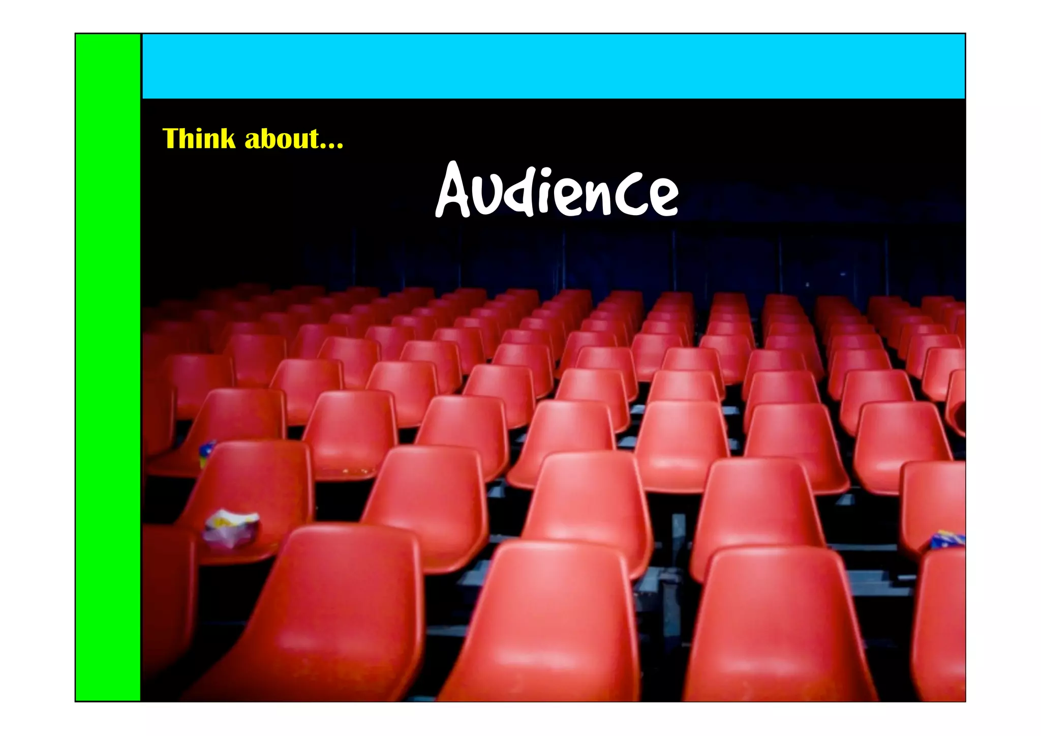 Think about...

                 Audience
 
