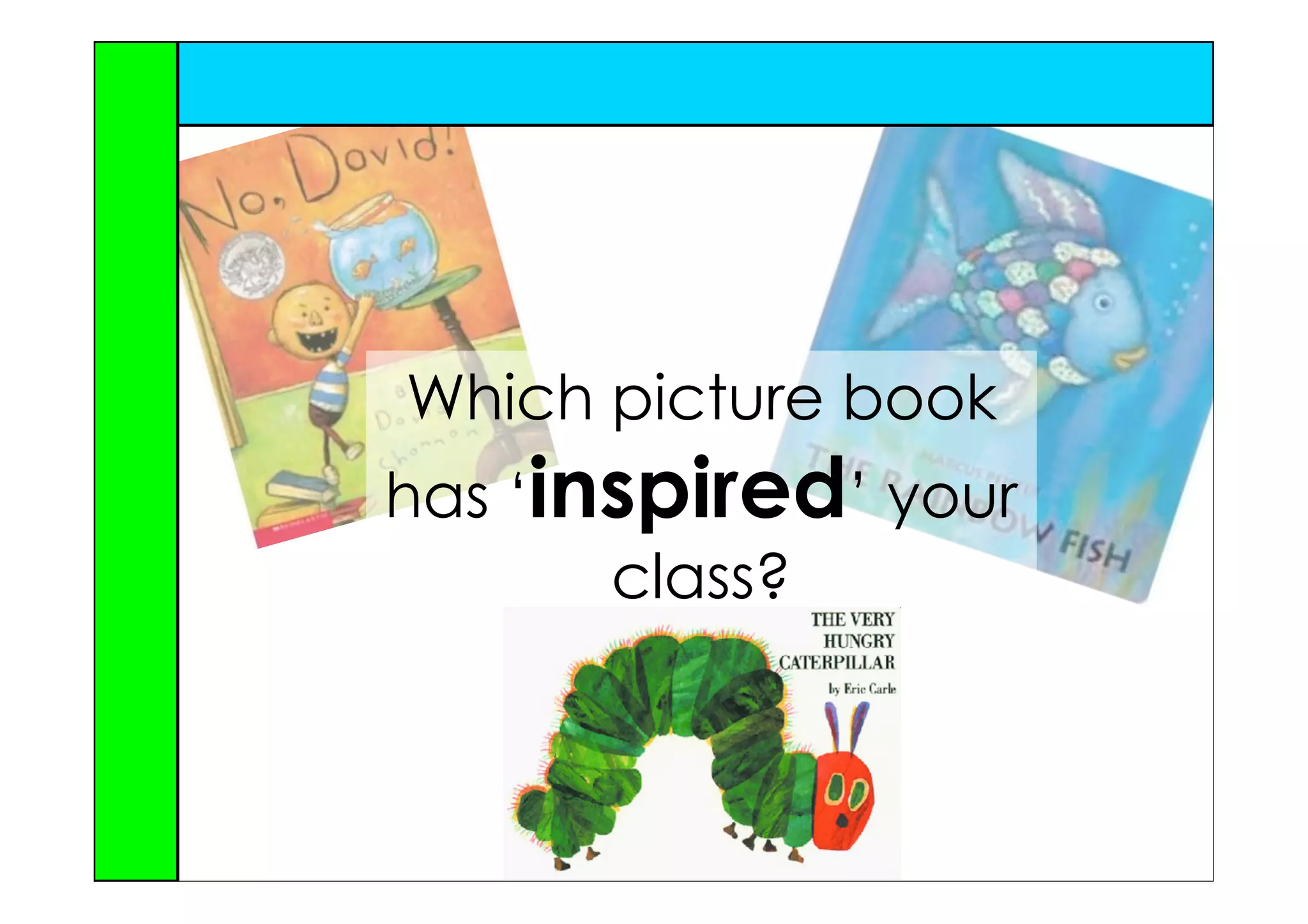 Which picture book
has ‘inspired’ your
       class?
 